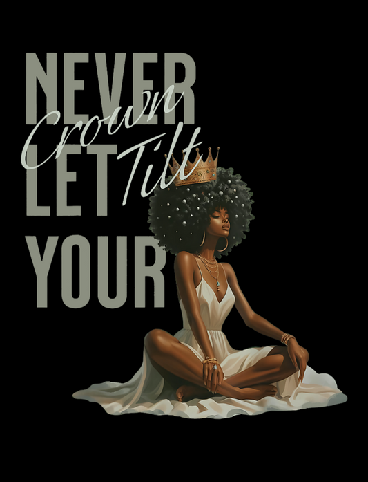 NEVER LET YOUR CROWN TILT